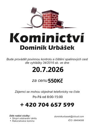 Kominictví Urbášek bude v naší obci dne 20.7.2026 provádět povinnou, každoroční kontrolu a čištění komínů a spalinových cest, od spotřebičů na pevná a plynná paliva. Cena za čištění a kontrolu i se zprávou bude 550 Kč. Zájemci se mohou objednávat na telef